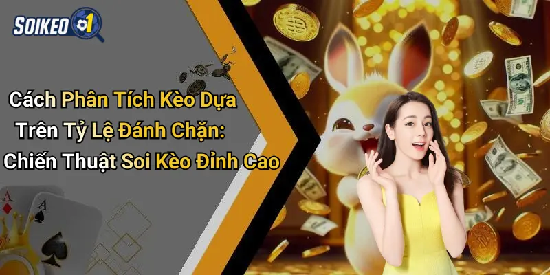 Cách phân tích kèo dựa trên tỷ lệ đánh