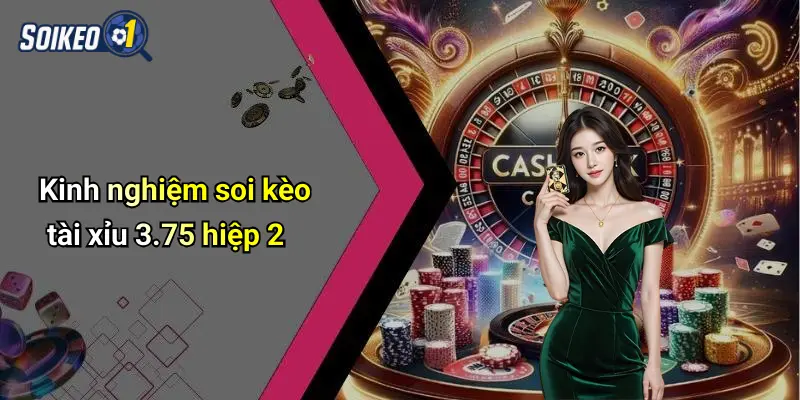Kinh nghiệm soi kèo tài xỉu 3.75 hiệp 2