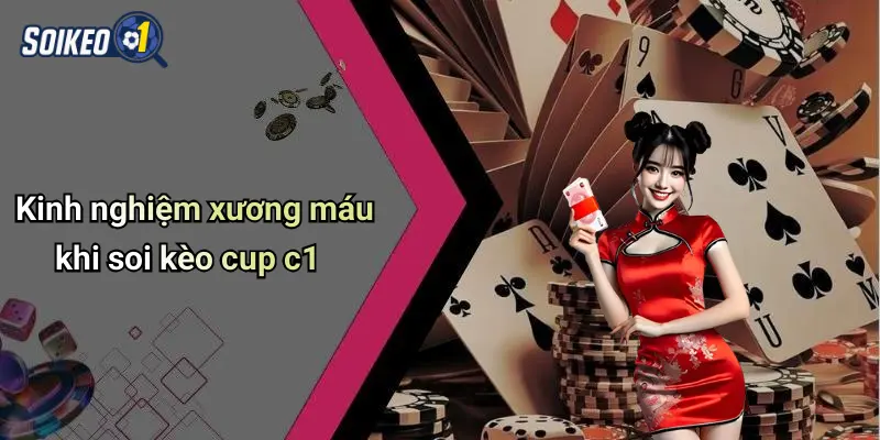 Kinh nghiệm xương máu khi soi kèo cup c1