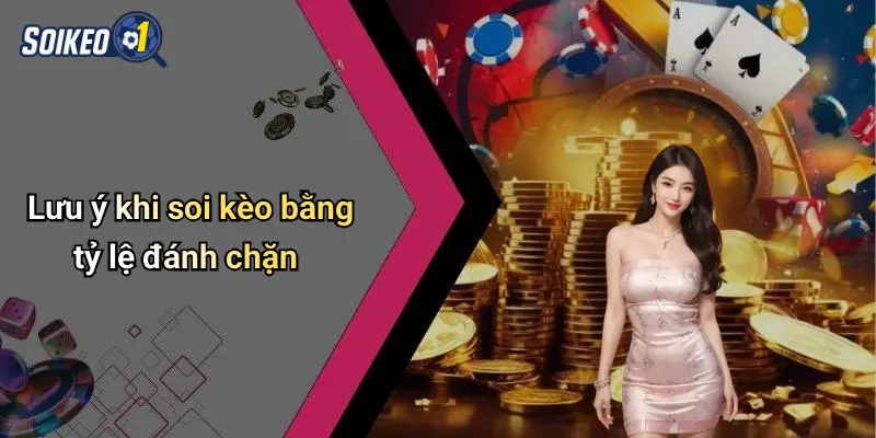 Lưu ý khi soi kèo bằng tỷ lệ đánh chặn