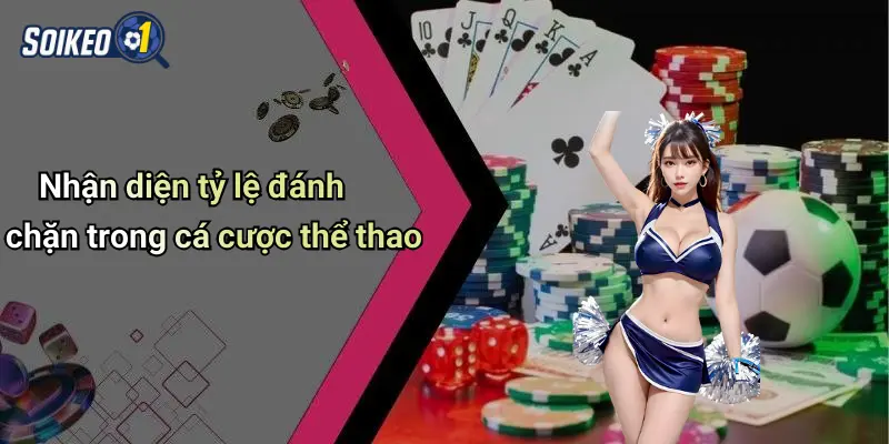 Nhận diện tỷ lệ đánh chặn trong cá cược thể thao