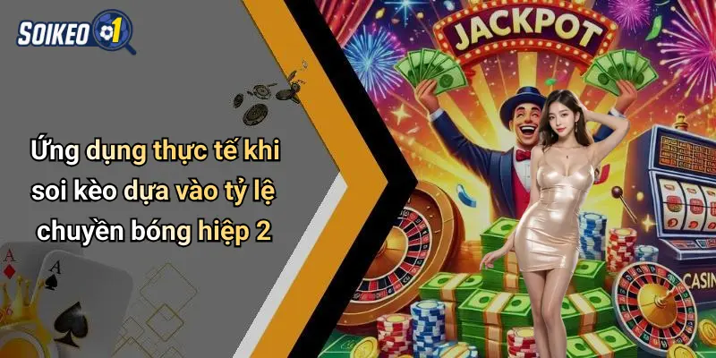 Ứng dụng thực tế khi soi kèo dựa vào tỷ lệ chuyền bóng hiệp 2