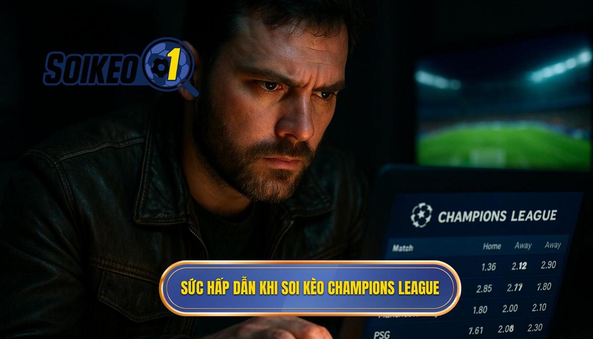 Sức hấp dẫn đặc biệt khi soi kèo champions league
