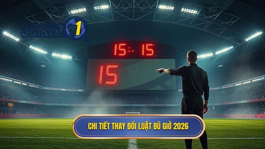 2. Chi tiết thay đổi Luật bù giờ 2026