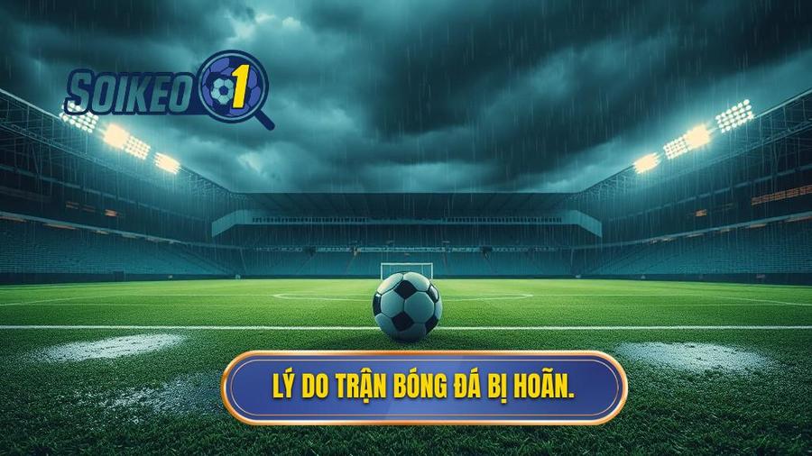 1. Tại sao trận đấu bóng đá bị hoãn và tầm quan trọng của việc hiểu luật