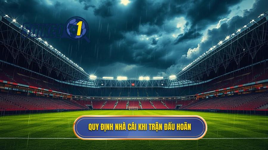 2. Quy định chung của nhà cái về trận đấu bị hoãn