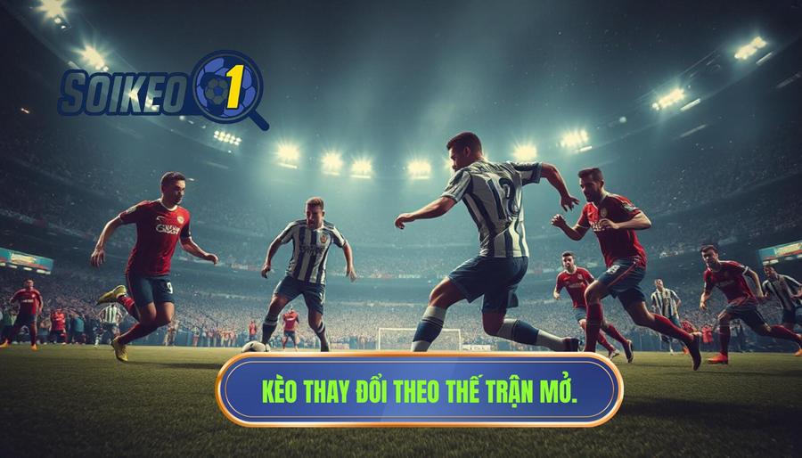 Thế nào là kèo thay đổi theo thế trận mở?